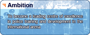 Ambition - To become a leading centre of excellence in police training and development in the international arena