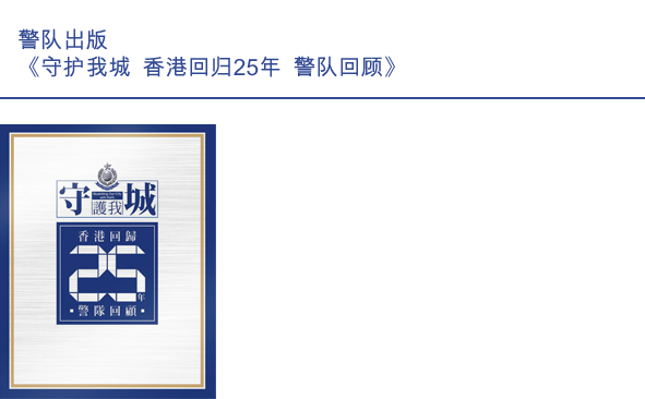 警队出版
《守护我城 香港回归25年 警队回顾》